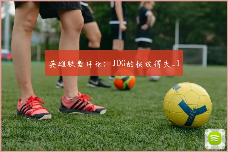 英雄联盟评论：JDG的快攻得失_1