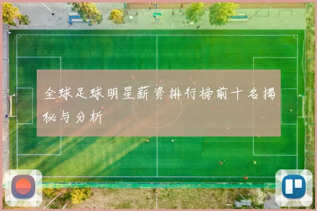 全球足球明星薪资排行榜前十名揭秘与分析